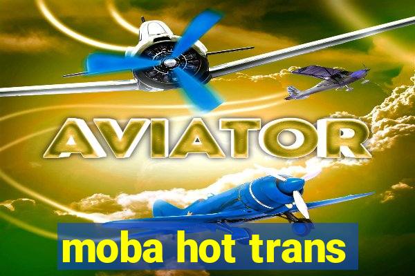 moba hot trans